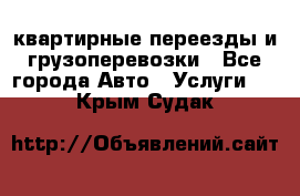 квартирные переезды и грузоперевозки - Все города Авто » Услуги   . Крым,Судак